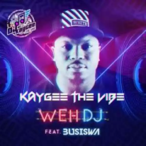 KayGee The Vibe - Weh DJ Ft. Busiswa